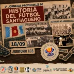 Este viernes se realizan las 1.° jornadas provinciales de historia del futbol santiagueño